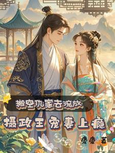 搬空仇家去流放，摄政王宠妻上瘾搬空仇家去流放，摄政王宠妻上瘾