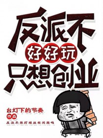 反派不好好玩只想创业反派不好好玩只想创业