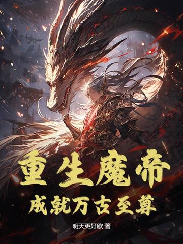 重生魔帝，成就万古至尊重生魔帝，成就万古至尊
