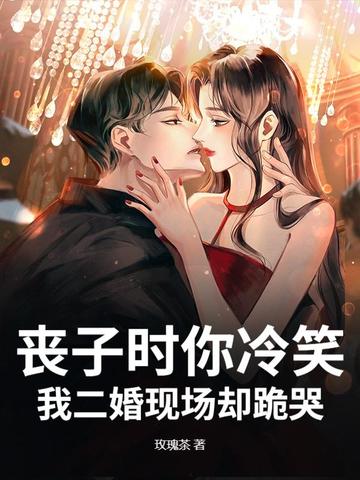 丧子时你冷笑，我二婚现场却跪哭丧子时你冷笑，我二婚现场却跪哭