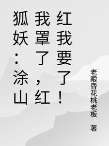 狐妖：涂山我罩了，红红我要了！狐妖：涂山我罩了，红红我要了！
